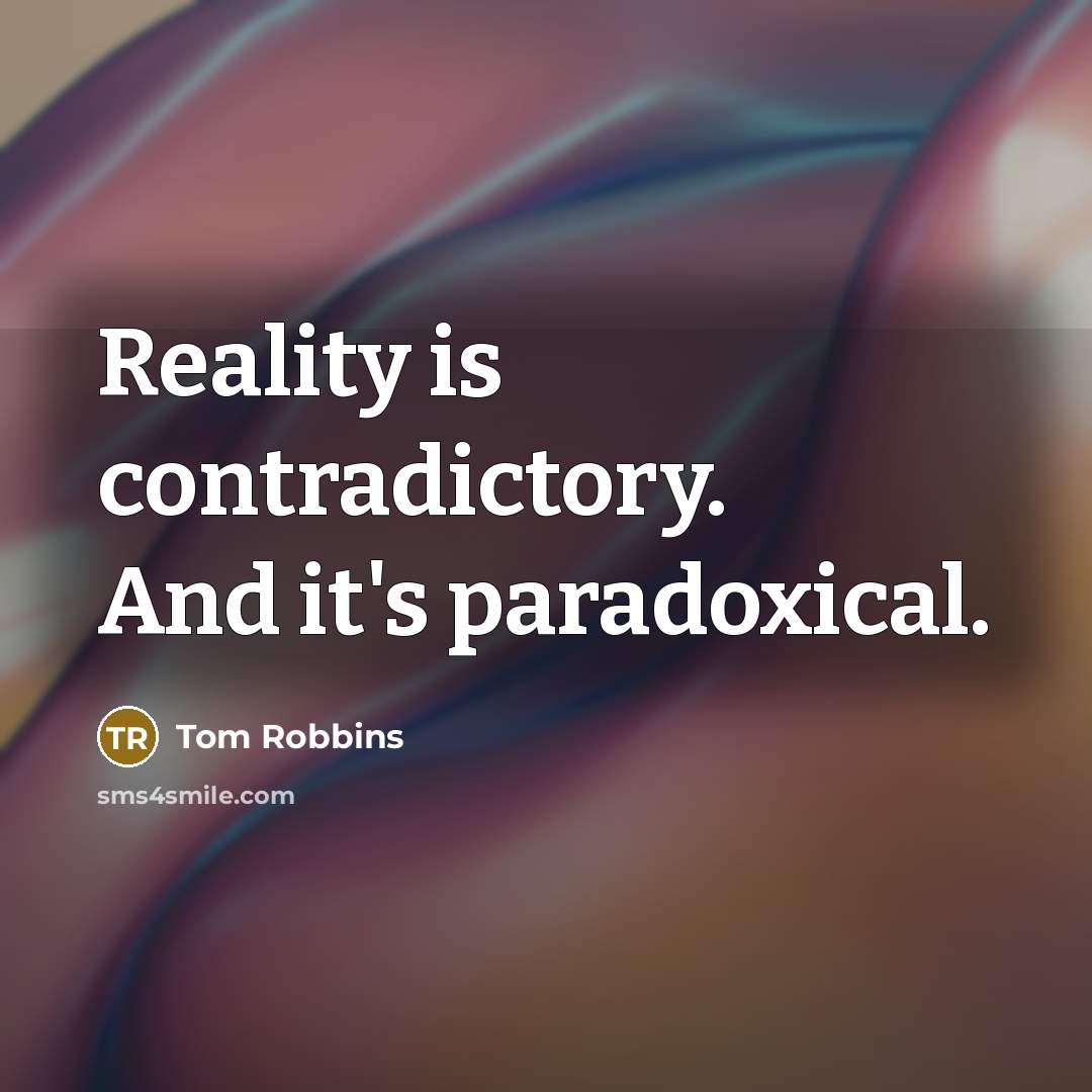 “Reality is contradictory. And it's paradoxical.…” quote by Tom Robbins