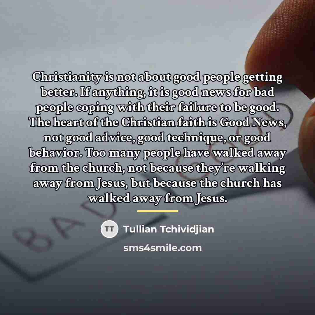 “Christianity is not about good people getting better. If anything,…” quote by Tullian Tchividjian