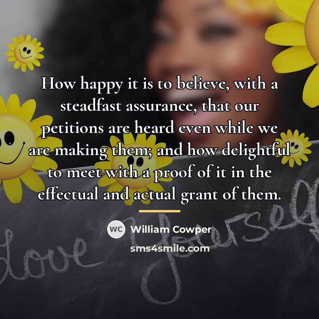 “How happy it is to believe, with a steadfast assurance,…” quote by William Cowper