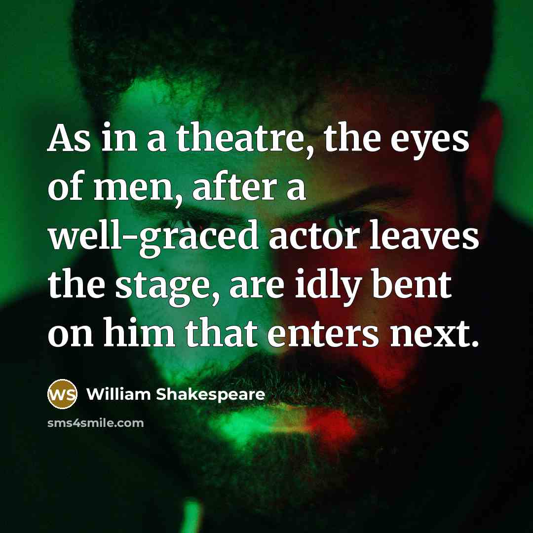 “As in a theatre, the eyes of men, after a…” quote by William Shakespeare