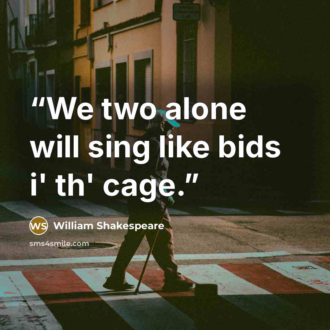 “We two alone will sing like bids i' th' cage.” quote by William Shakespeare