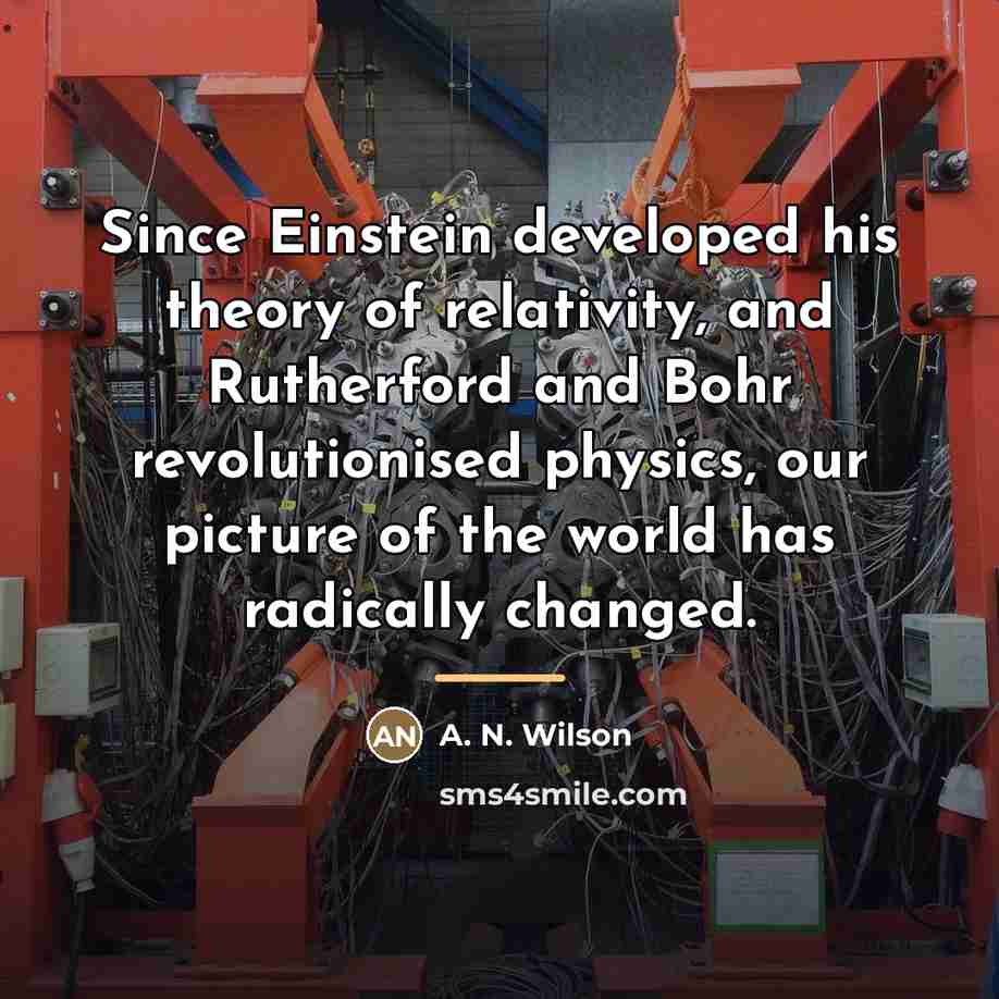 “Since Einstein developed his theory of relativity, and Rutherford and…” quote by A. N. Wilson