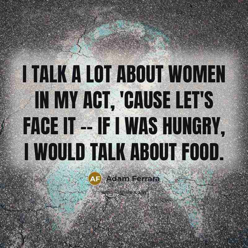 “I talk a lot about women in my act, 'cause…” quote by Adam Ferrara