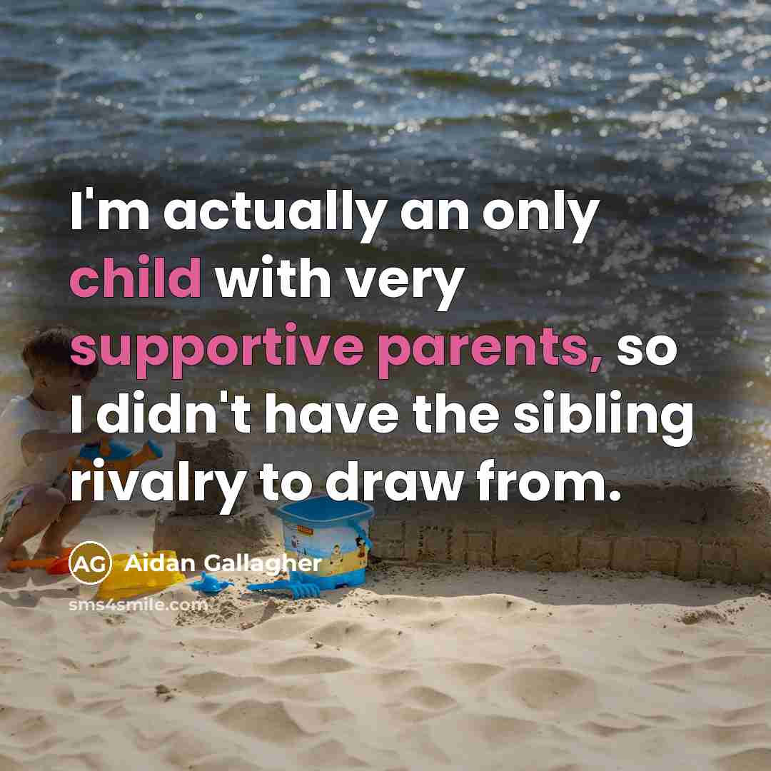“I'm actually an only child with very supportive parents, so…” quote by Aidan Gallagher