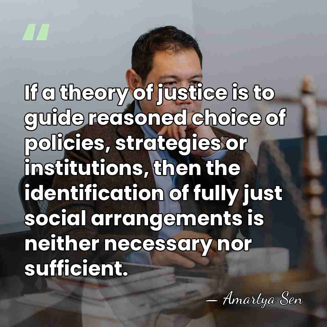 If a theory of justice is to guide reasoned choice of policies,&hellip; - Amartya Sen