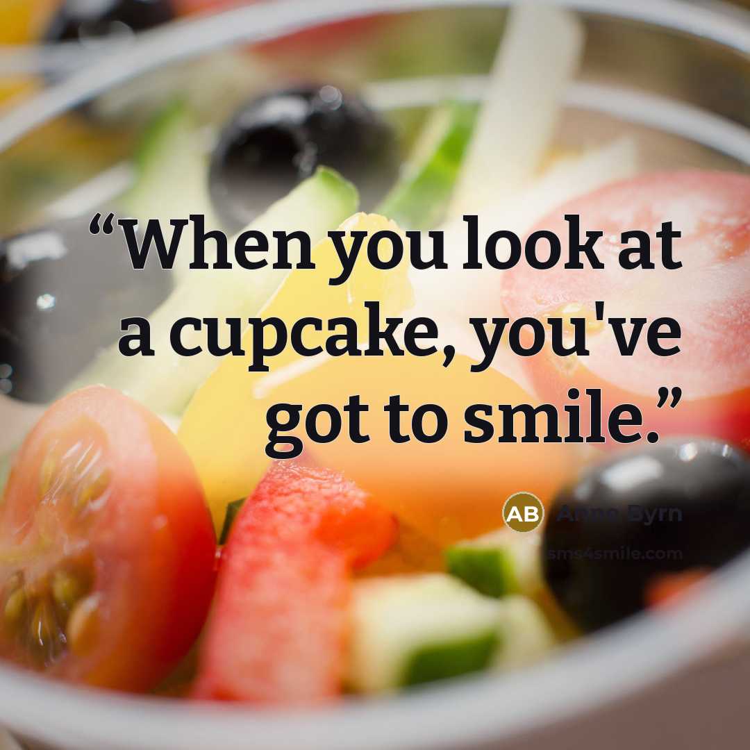 “When you look at a cupcake, you've got to smile.” quote by Anne Byrn