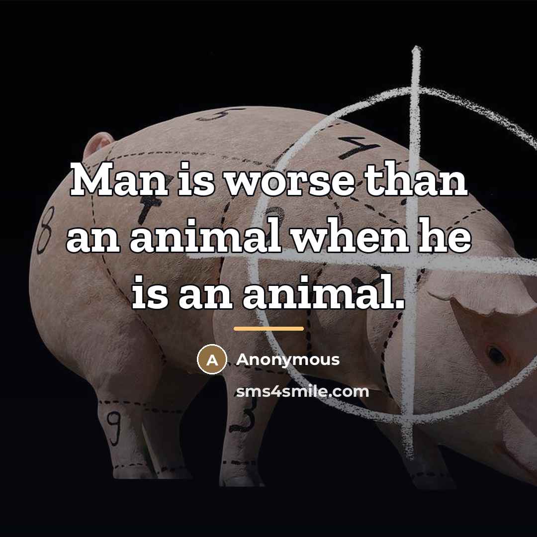 “Man is worse than an animal when he is an…” quote by Anonymous