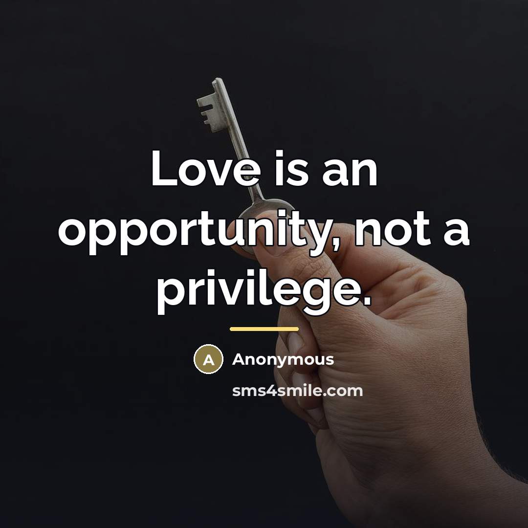 “Love is an opportunity, not a privilege.…” quote by Anonymous