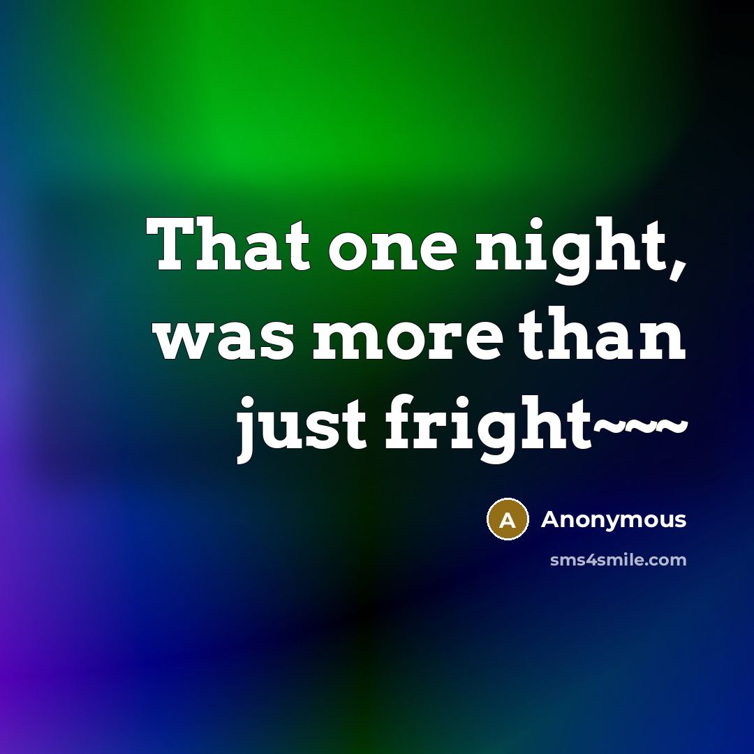 “That one night, was more than just fright~~~” quote by Anonymous