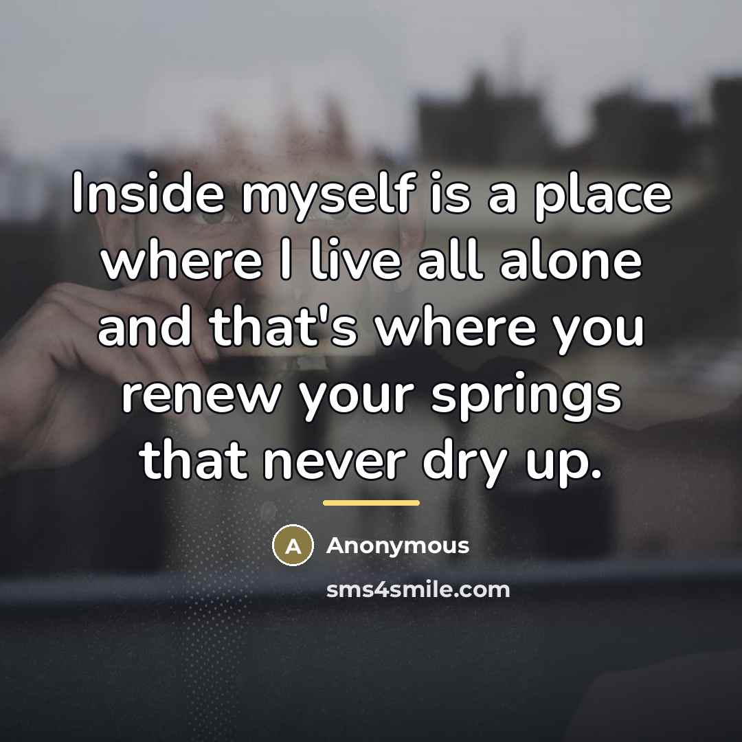 “Inside myself is a place where I live all alone…” quote by Anonymous
