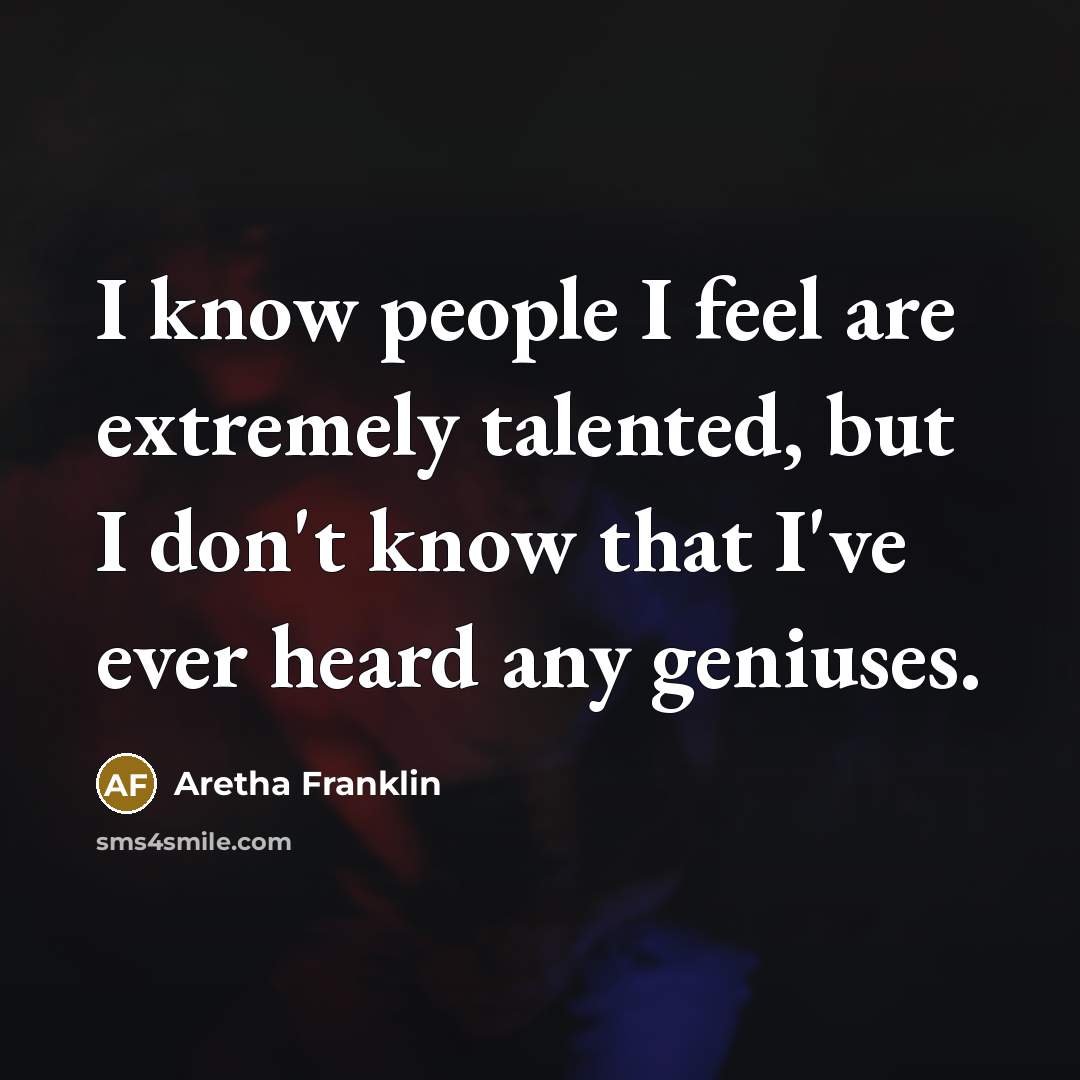 “I know people I feel are extremely talented, but I…” quote by Aretha Franklin