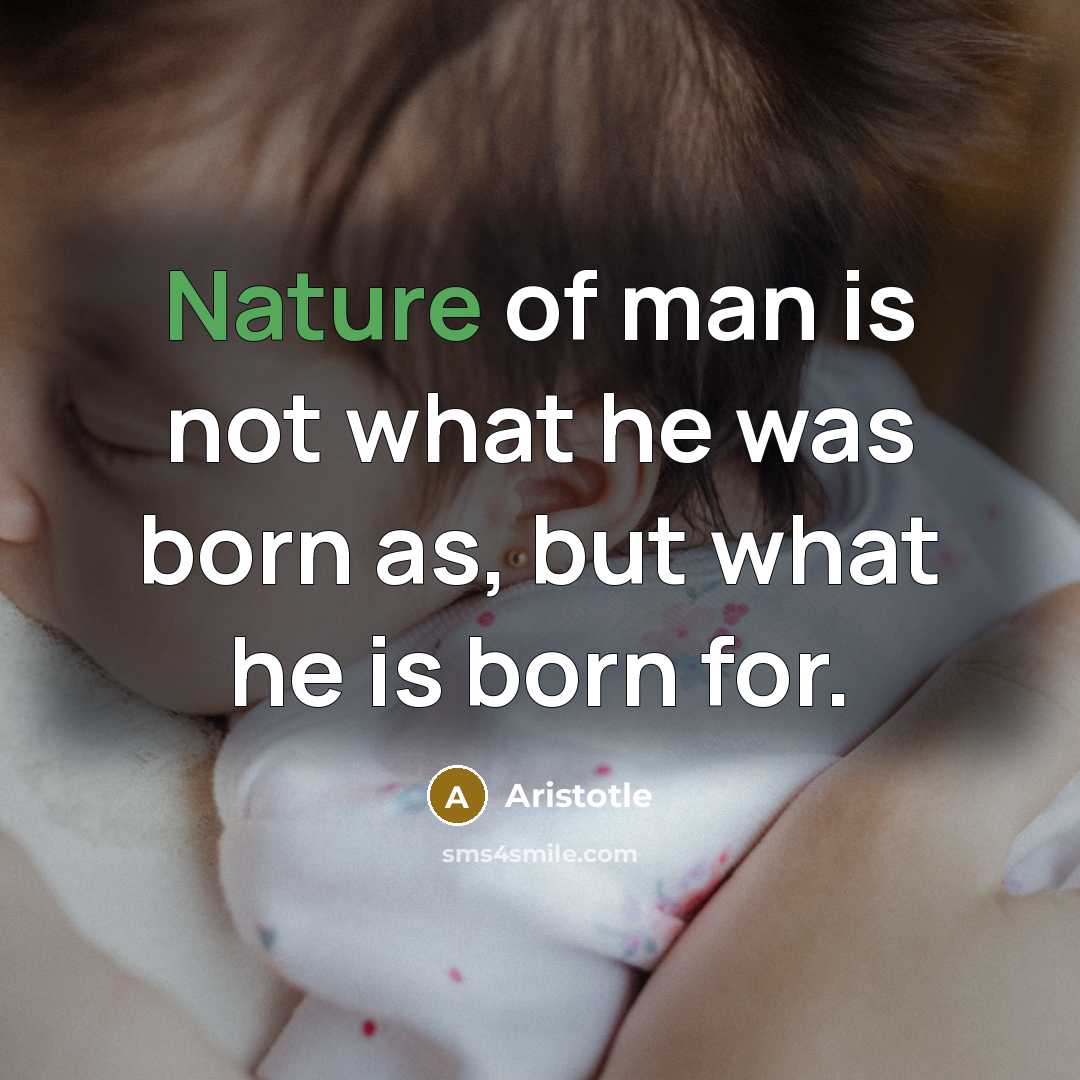 “Nature of man is not what he was born as,…” quote by Aristotle