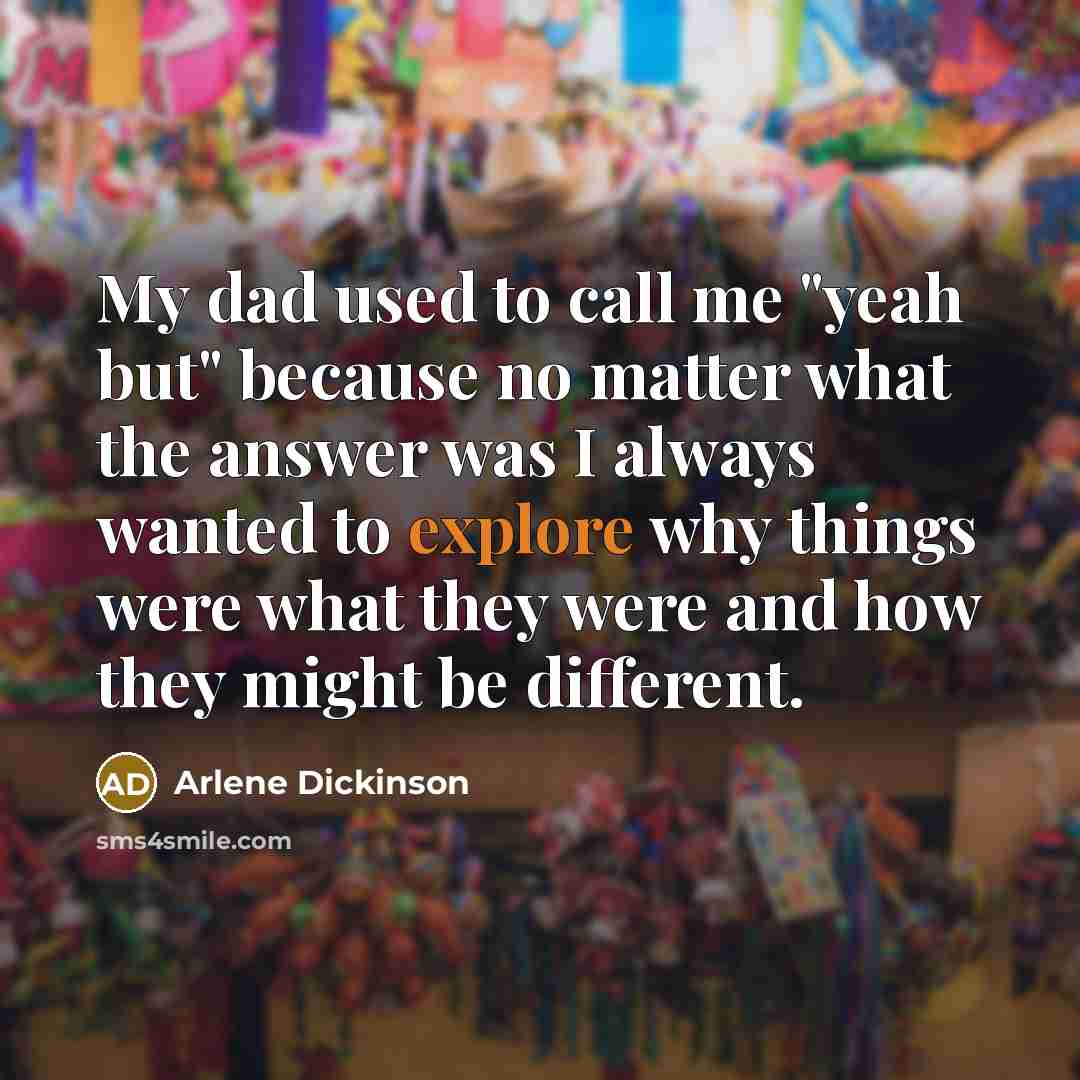 “My dad used to call me "yeah but" because no…” quote by Arlene Dickinson