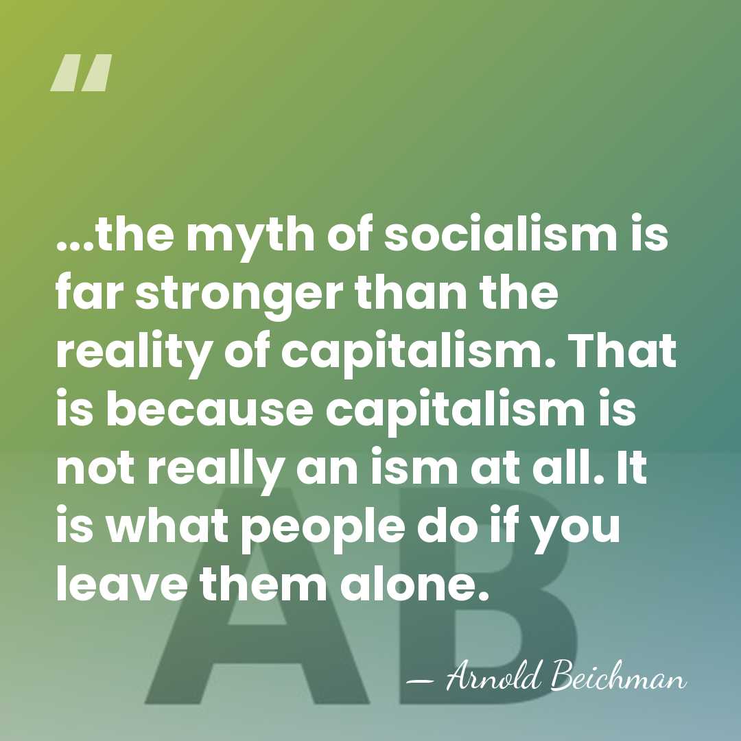 ...the myth of socialism is far stronger than the reality of capitalism.&hellip; - Arnold Beichman