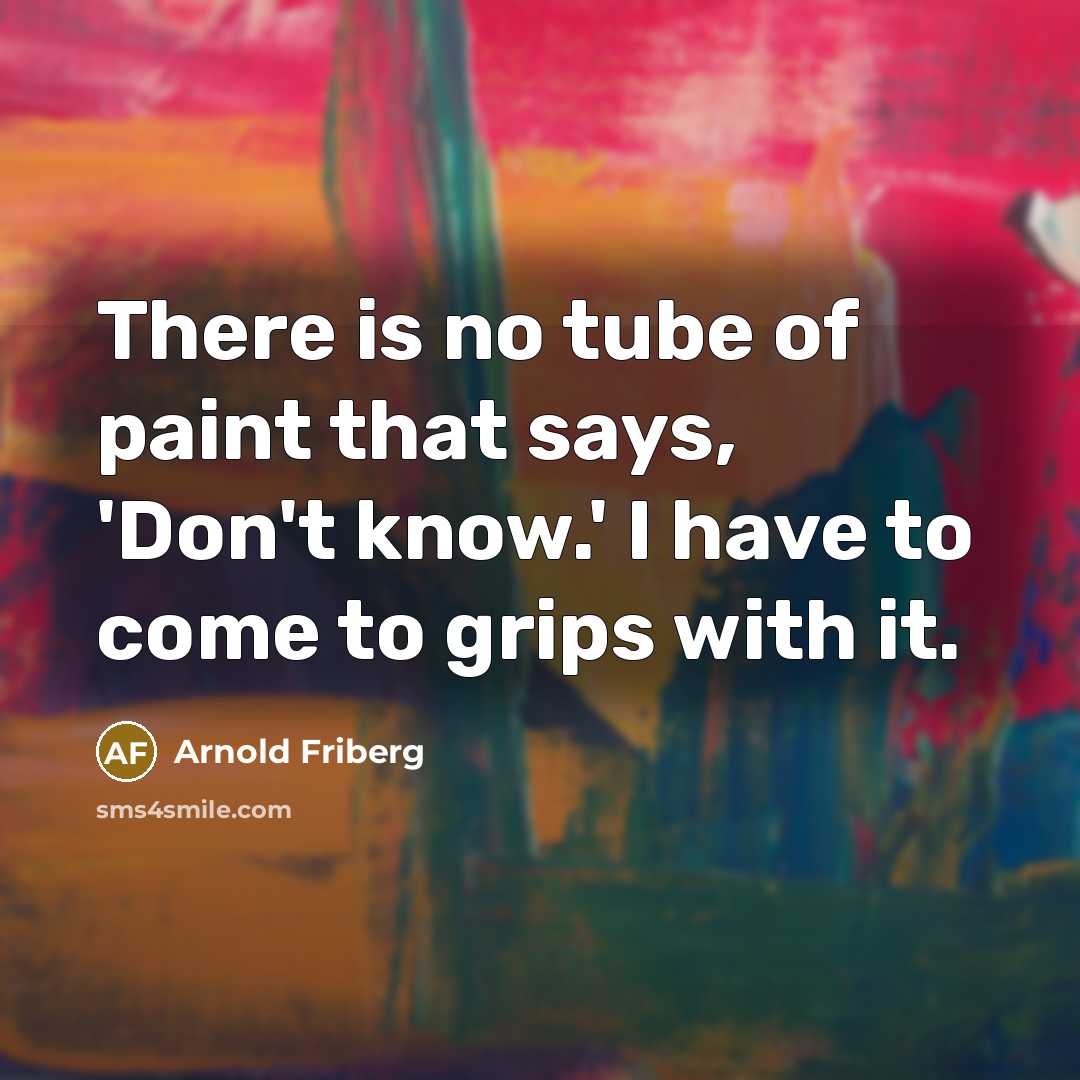 “There is no tube of paint that says, 'Don't know.'…” quote by Arnold Friberg