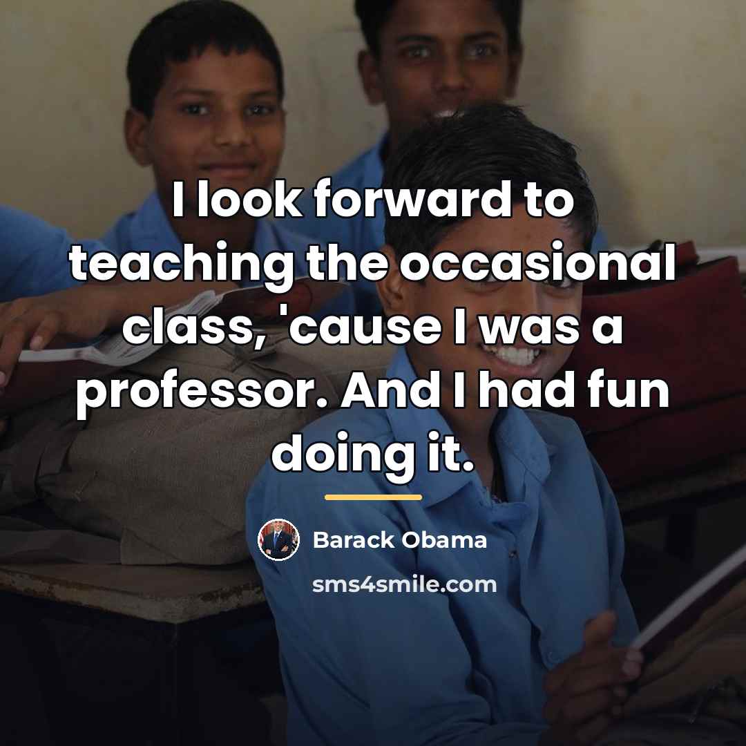 “I look forward to teaching the occasional class, 'cause I…” quote by Barack Obama