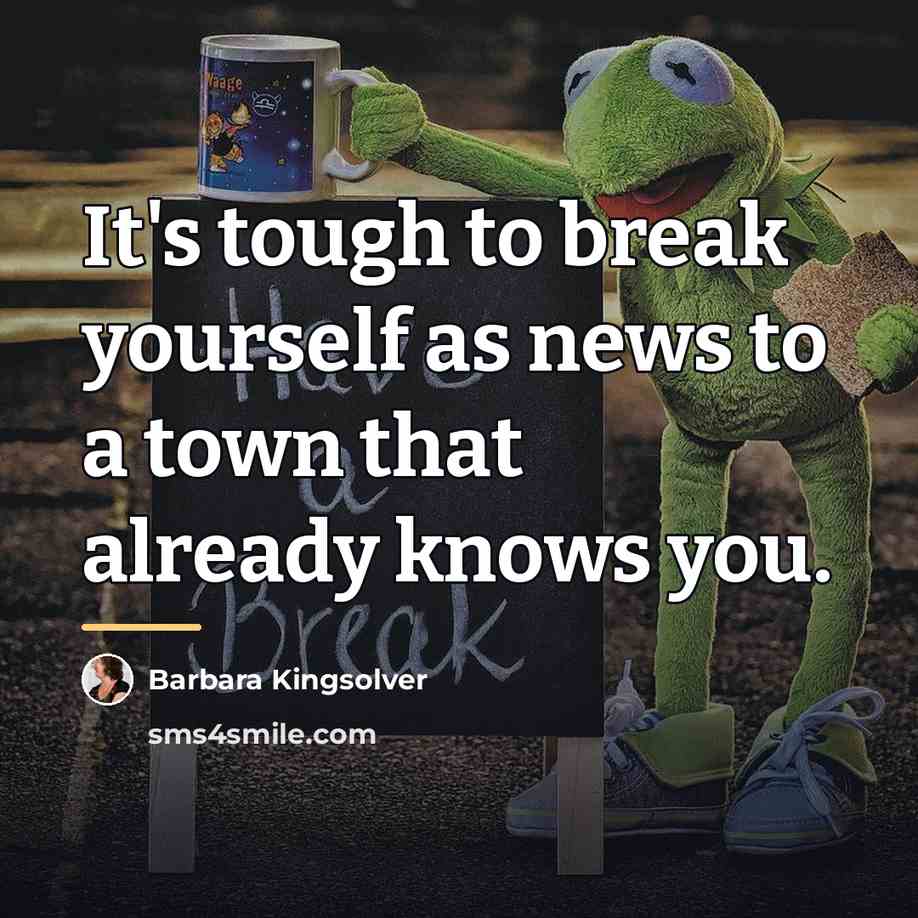 “It's tough to break yourself as news to a town…” quote by Barbara Kingsolver