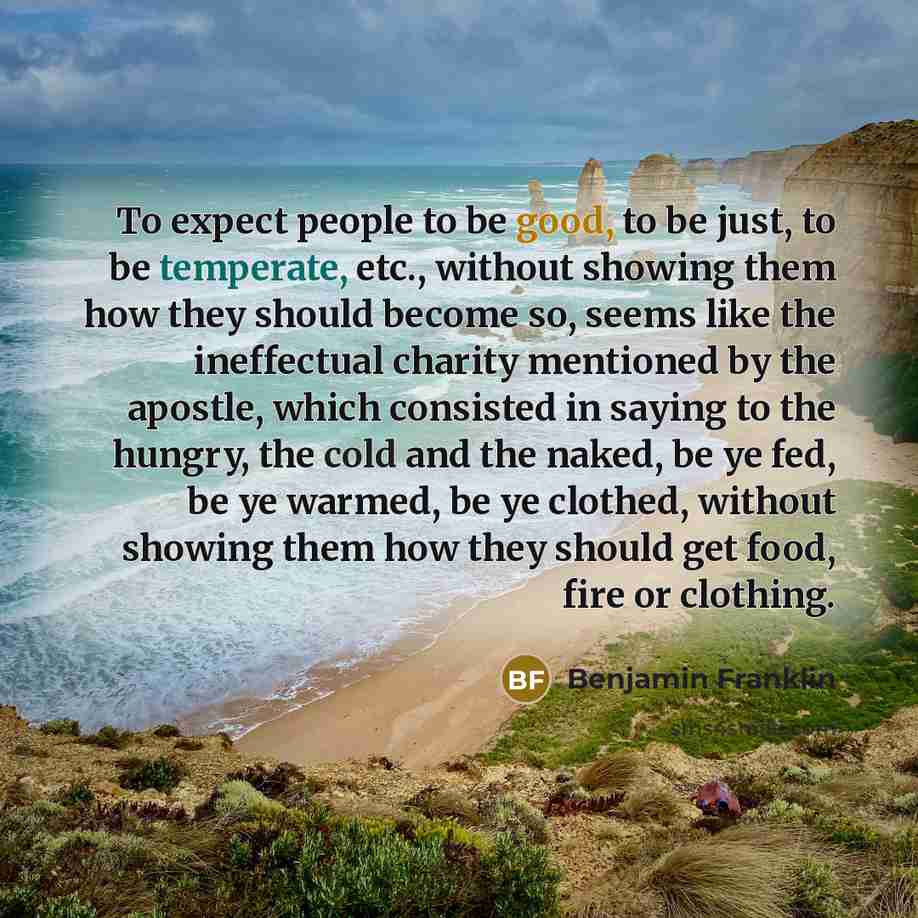 “To expect people to be good, to be just, to…” quote by Benjamin Franklin