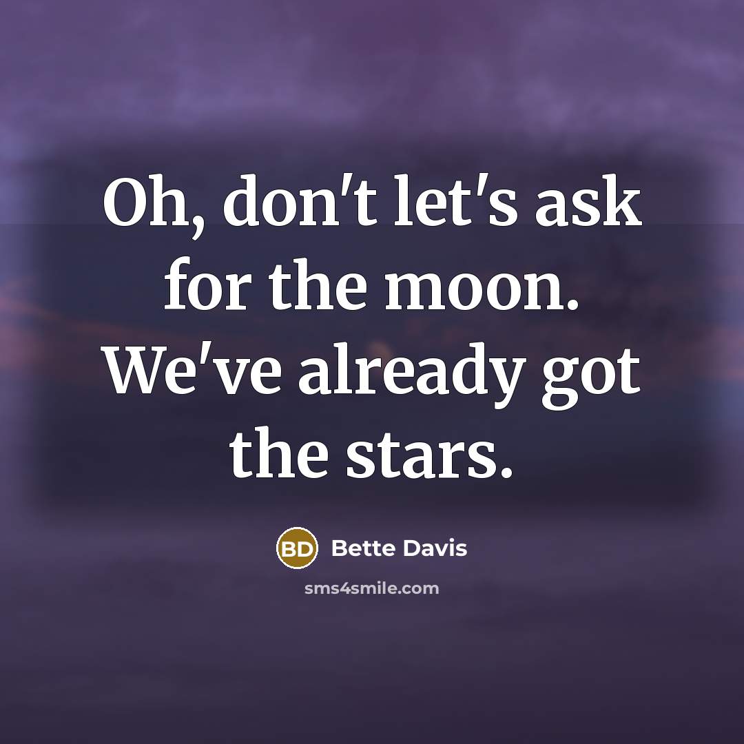 “Oh, don't let's ask for the moon. We've already got…” quote by Bette Davis