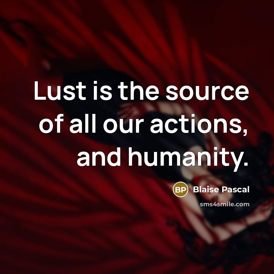 “Lust is the source of all our actions, and humanity.…” quote by Blaise Pascal