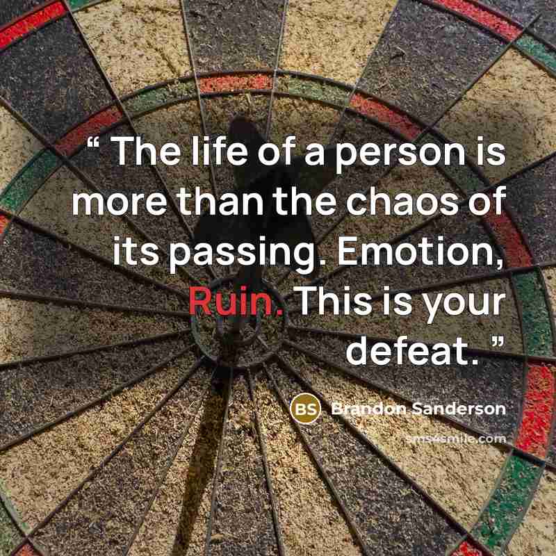 “The life of a person is more than the chaos of its passing. Emotion, Ruin. This is your defeat.” quote by Brandon Sanderson