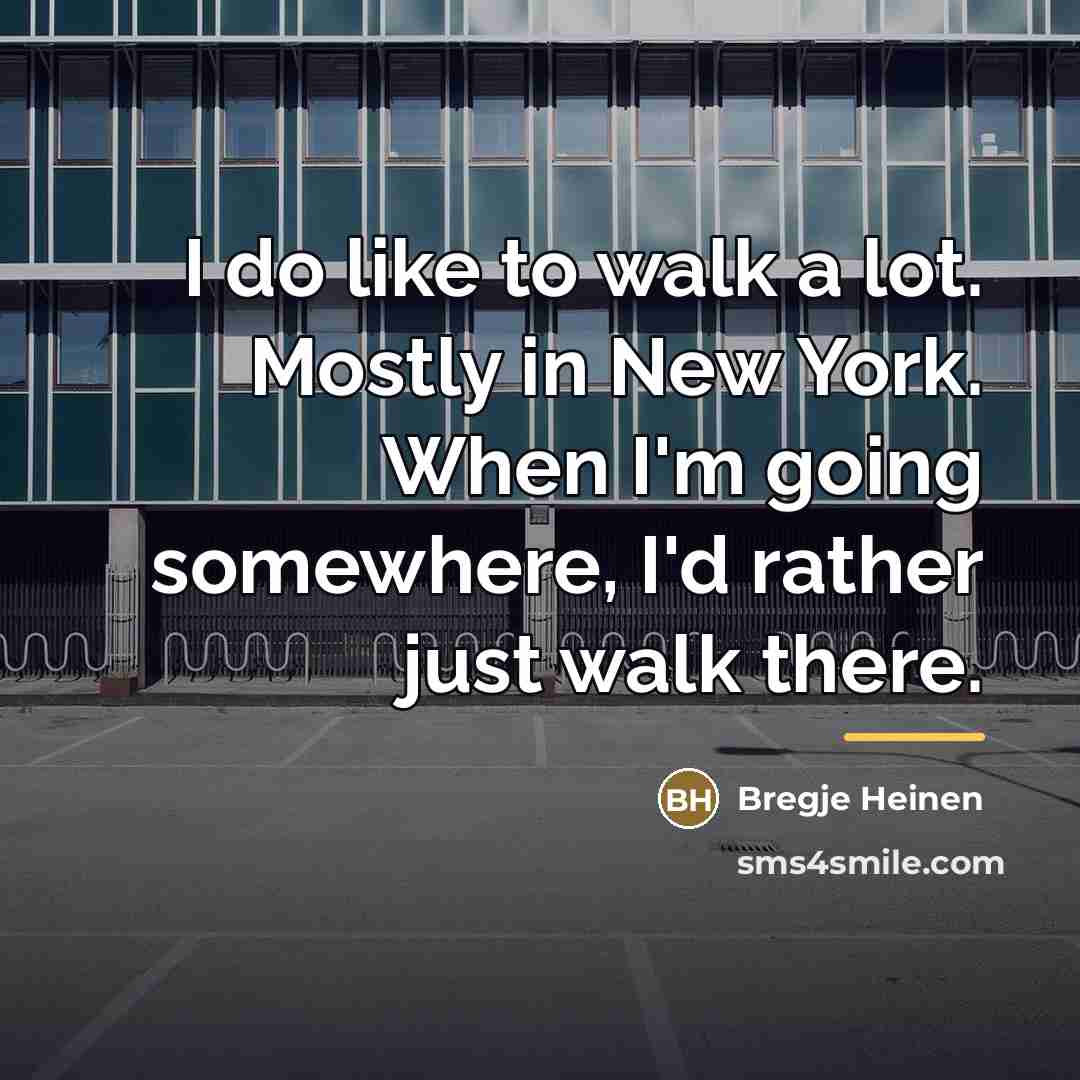 “I do like to walk a lot. Mostly in New…” quote by Bregje Heinen