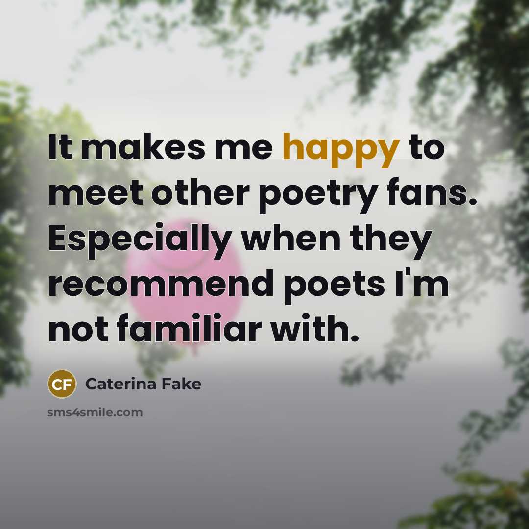“It makes me happy to meet other poetry fans. Especially…” quote by Caterina Fake