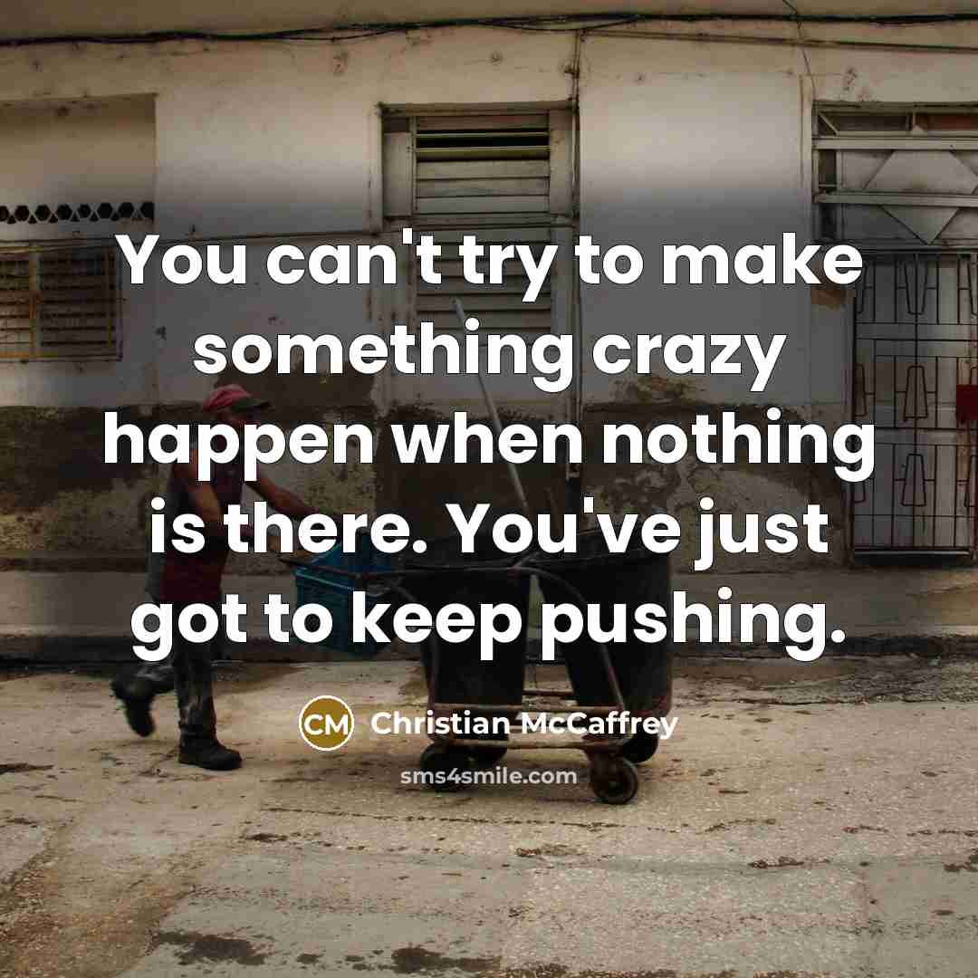 “You can't try to make something crazy happen when nothing…” quote by Christian McCaffrey