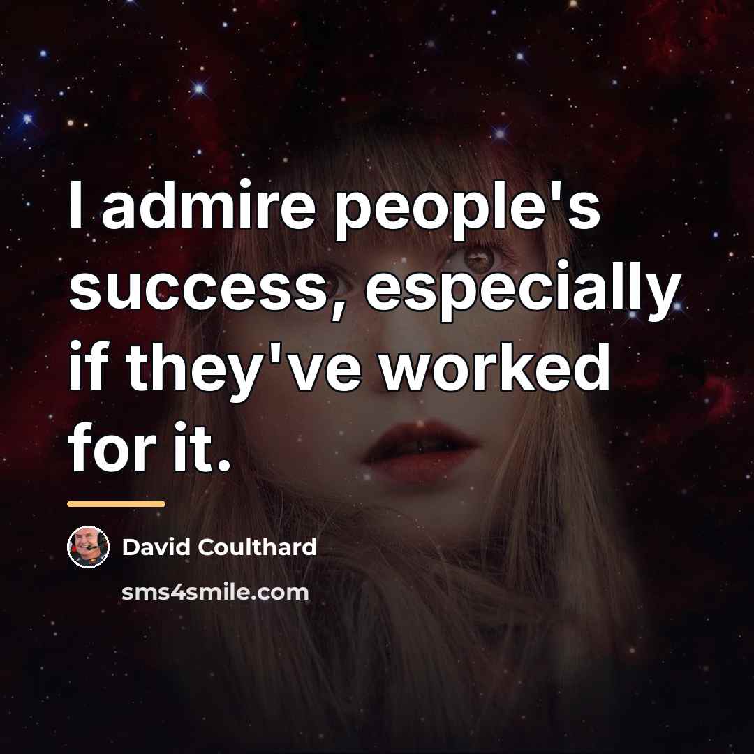 “I admire people's success, especially if they've worked for it.…” quote by David Coulthard