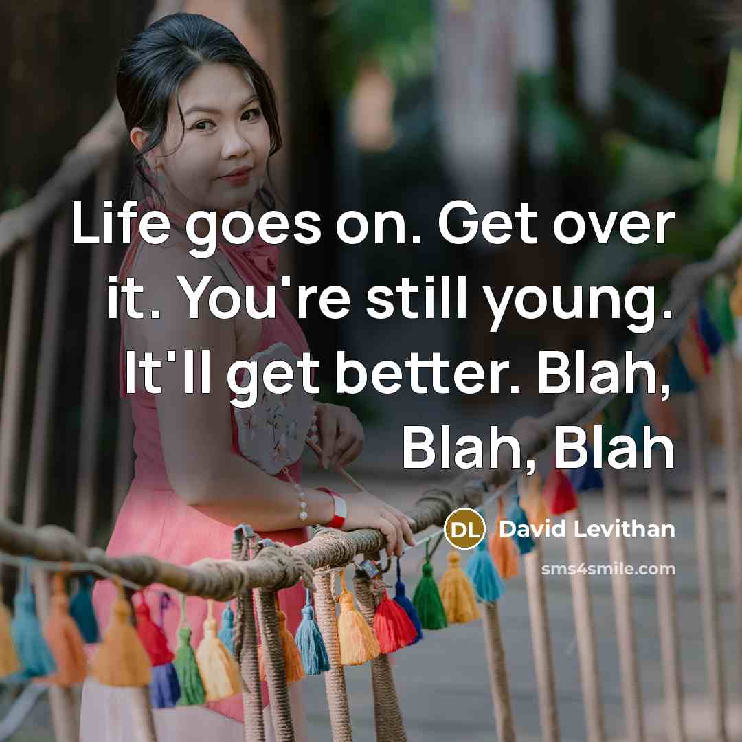 “Life goes on. Get over it. You're still young. It'll…” quote by David Levithan
