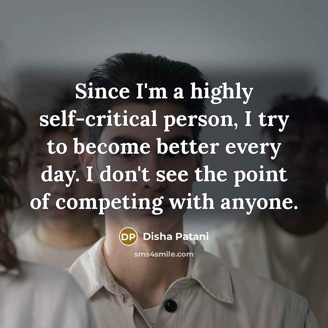“Since I'm a highly self-critical person, I try to become…” quote by Disha Patani