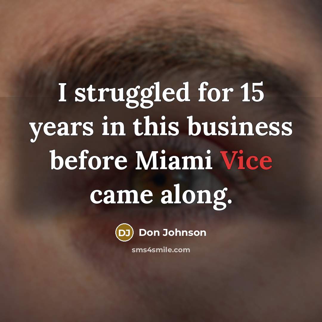 “I struggled for 15 years in this business before Miami…” quote by Don Johnson