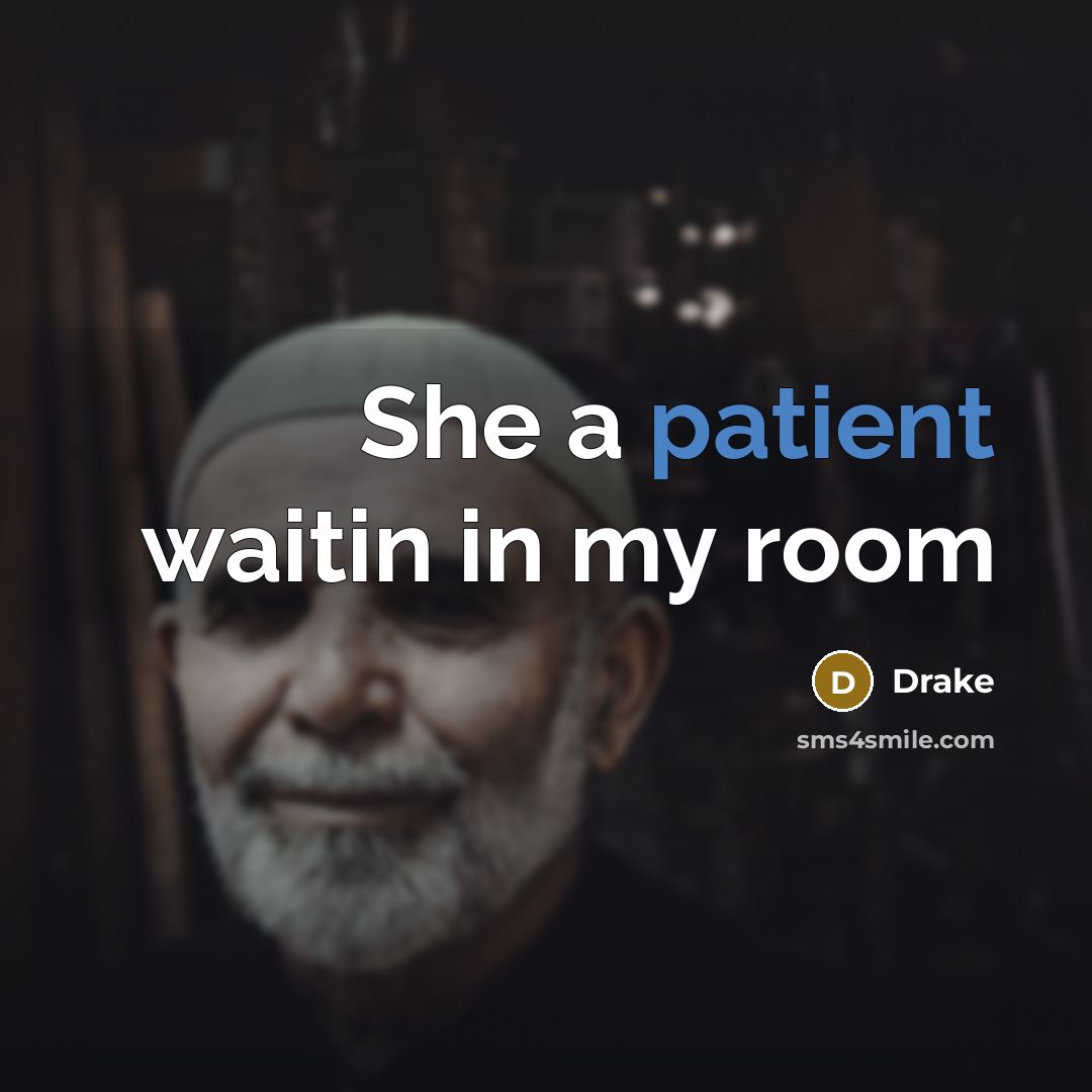 “She a patient waitin in my room…” quote by Drake