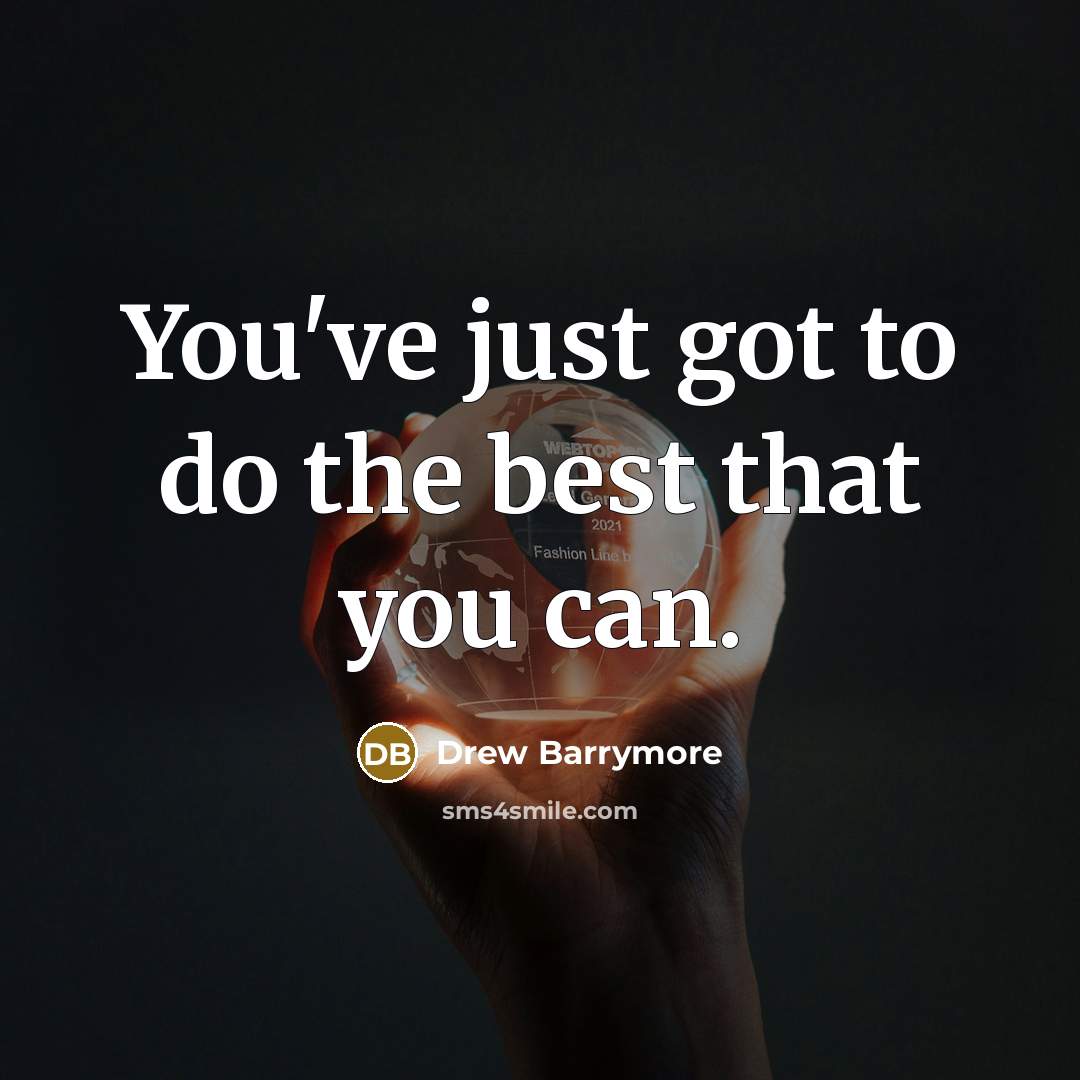 “You've just got to do the best that you can.” quote by Drew Barrymore