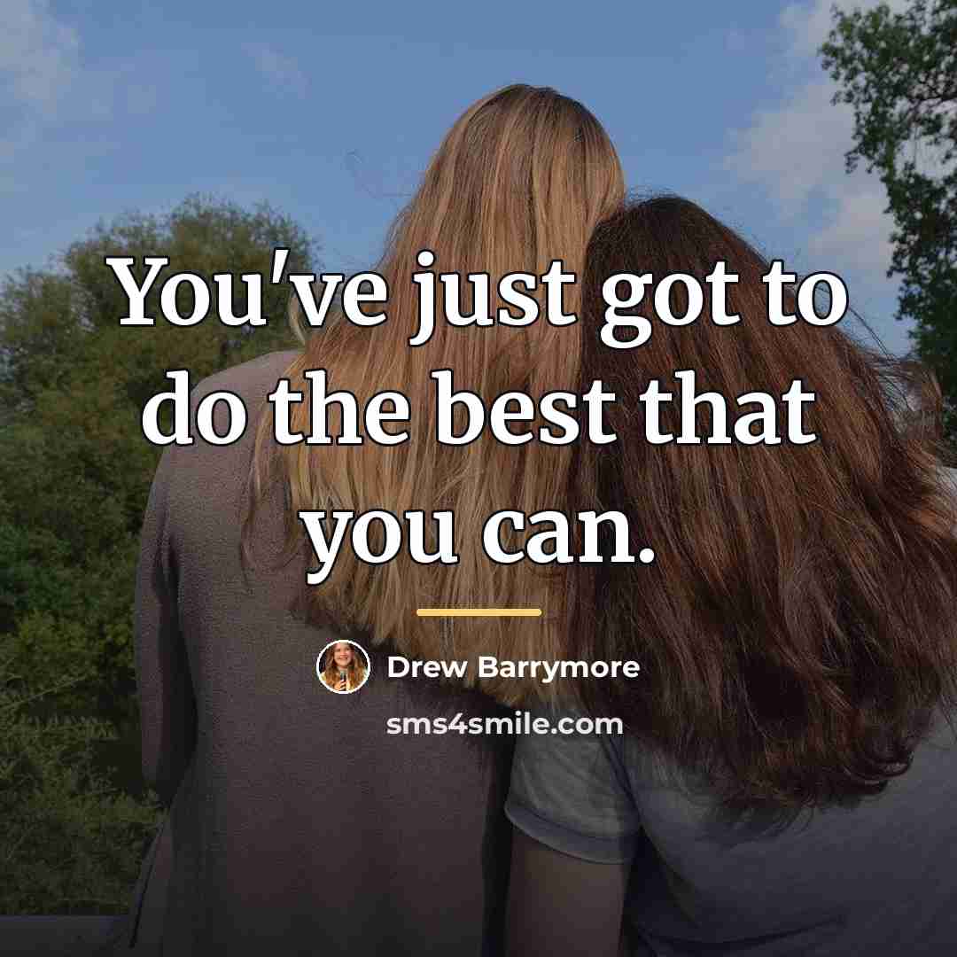 “You've just got to do the best that you can.…” quote by Drew Barrymore