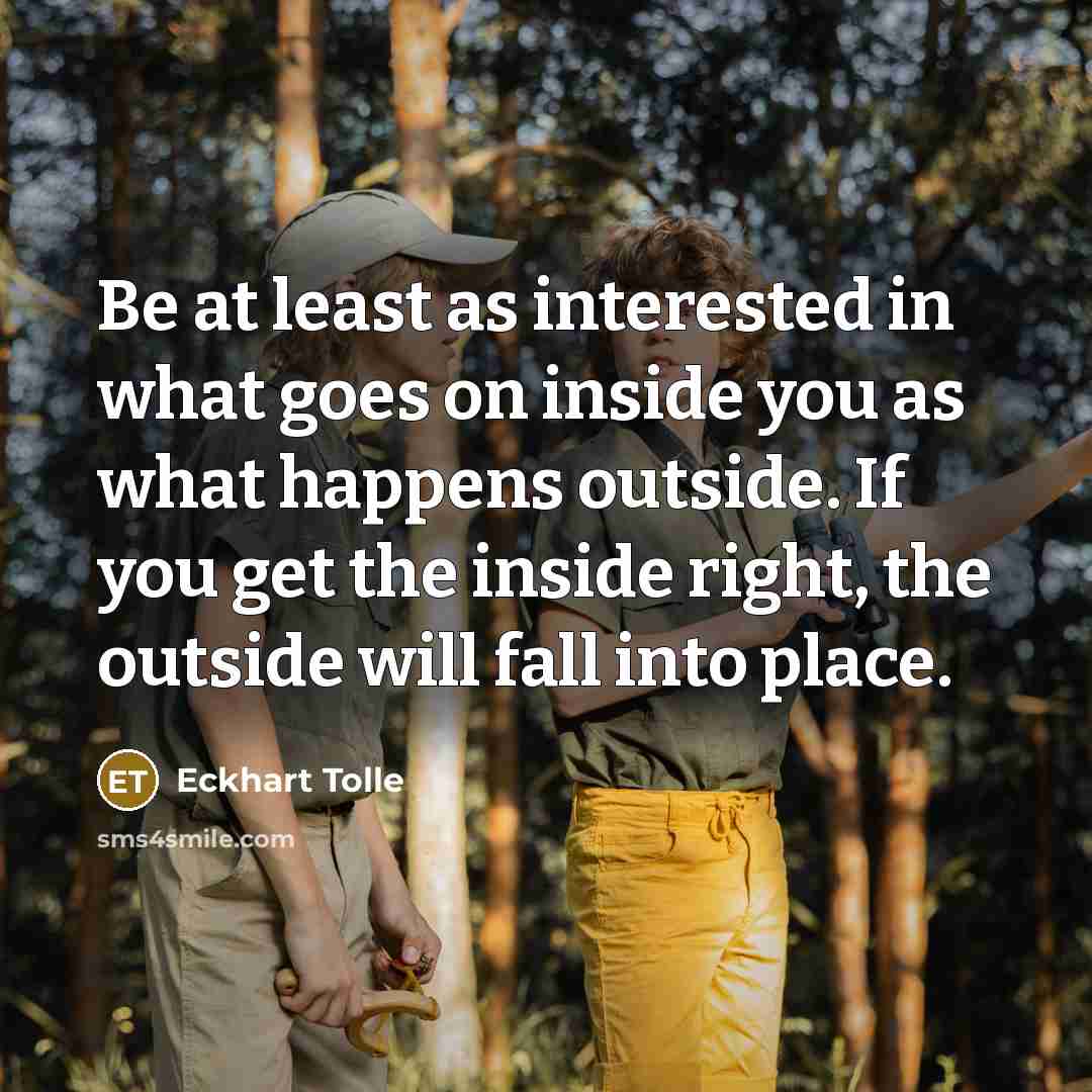 “Be at least as interested in what goes on inside…” quote by Eckhart Tolle