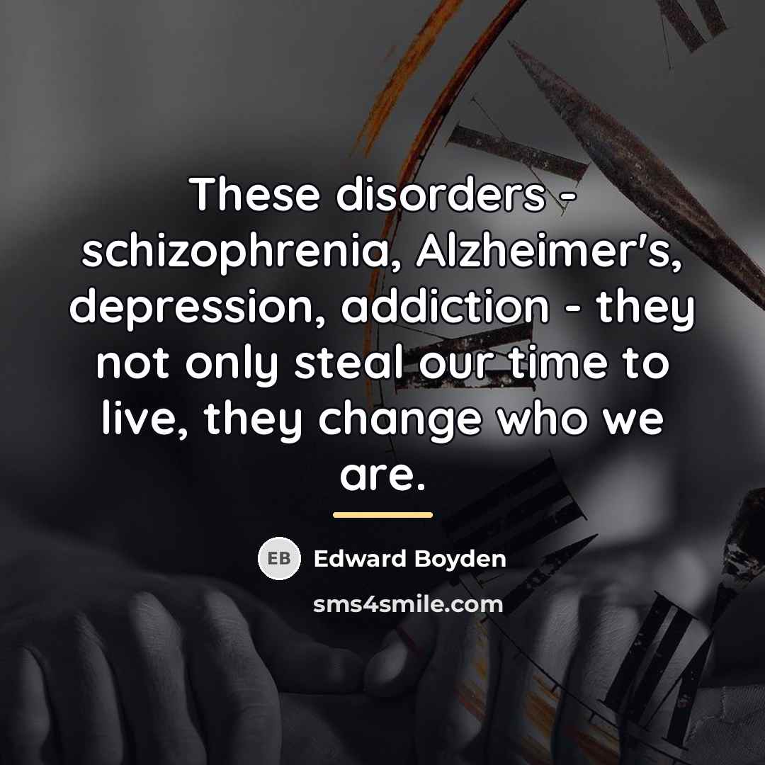 “These disorders - schizophrenia, Alzheimer's, depression, addiction - they not…” quote by Edward Boyden
