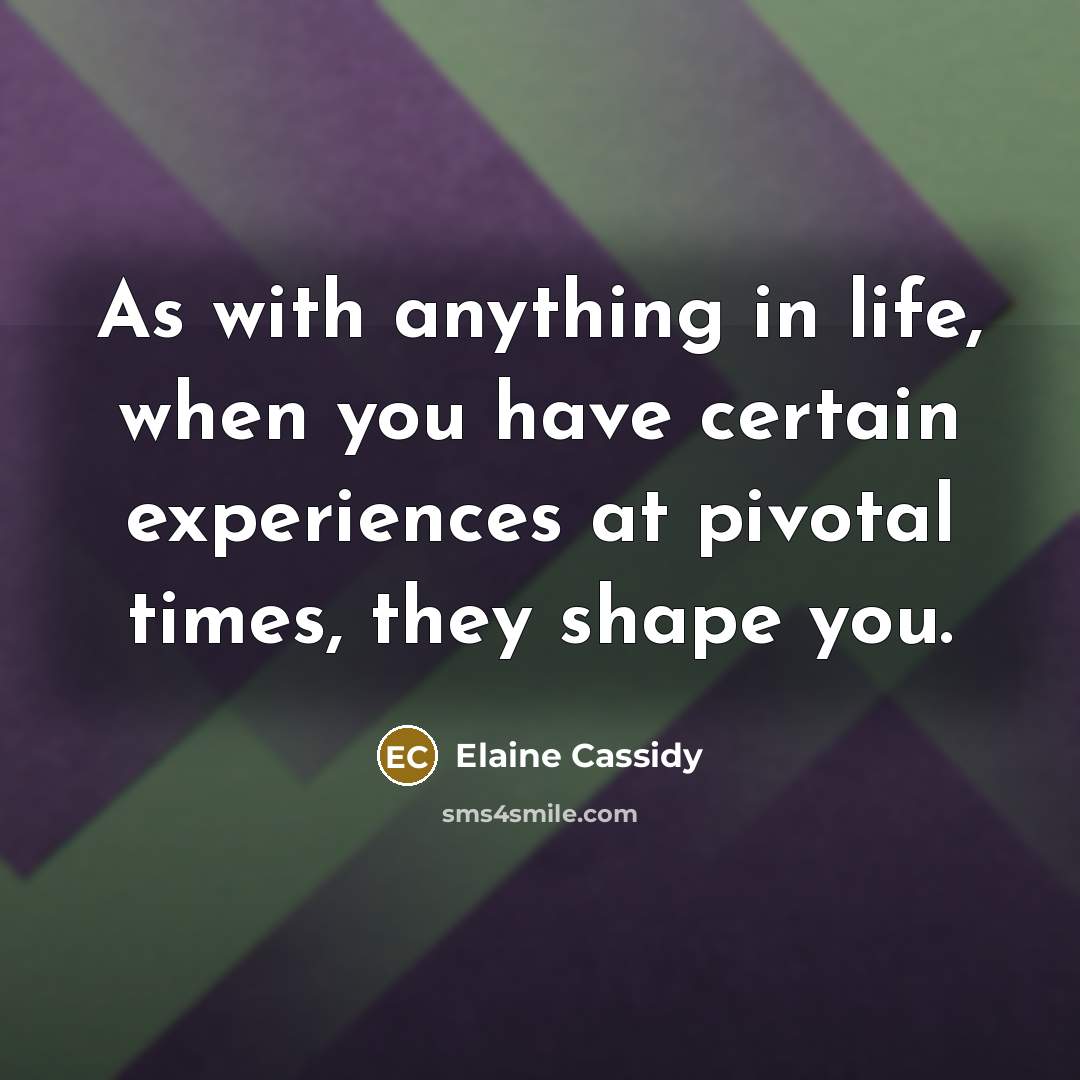 “As with anything in life, when you have certain experiences…” quote by Elaine Cassidy