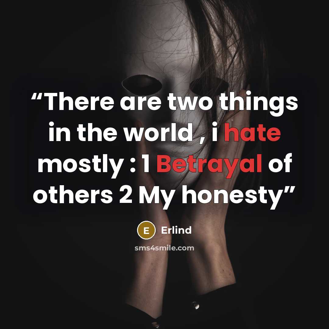 “There are two things in the world , i hate mostly : 1 Betrayal of others 2 My honesty” quote by Erlind