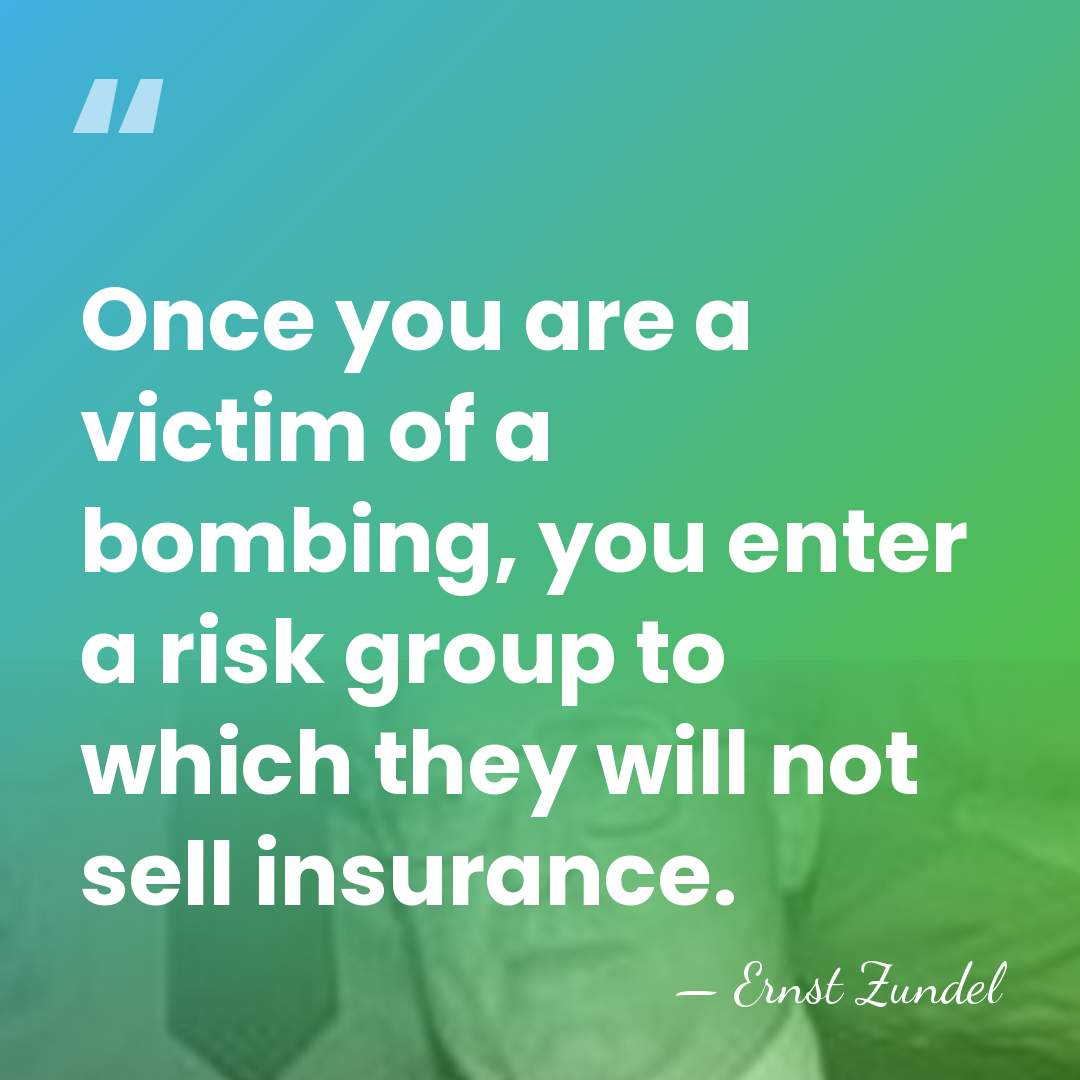 Once you are a victim of a bombing, you enter a risk&hellip; - Ernst Zundel