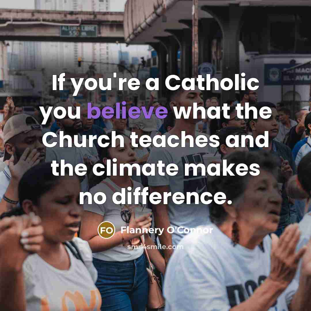 “If you're a Catholic you believe what the Church teaches…” quote by Flannery O'Connor