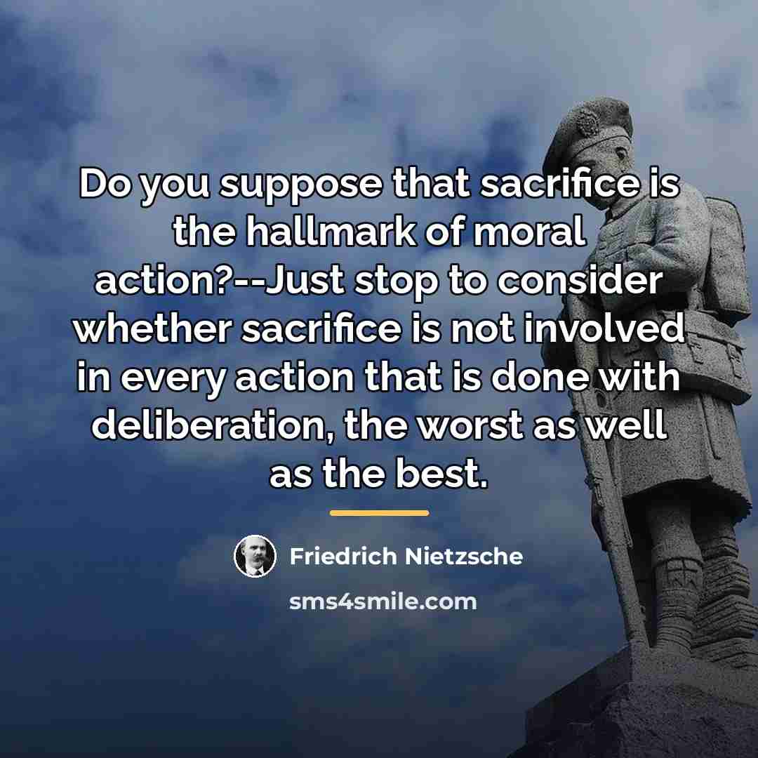 “Do you suppose that sacrifice is the hallmark of moral…” quote by Friedrich Nietzsche