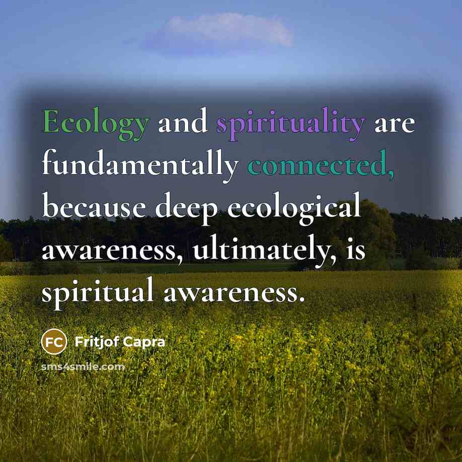 “Ecology and spirituality are fundamentally connected, because deep ecological awareness,…” quote by Fritjof Capra