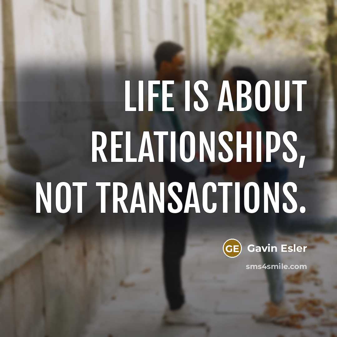 “Life is about relationships, not transactions.…” quote by Gavin Esler