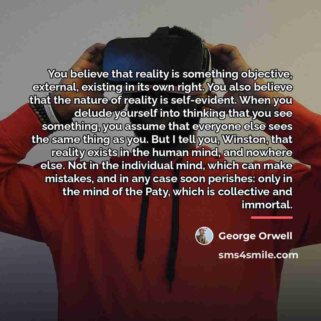 “You believe that reality is something objective, external, existing in…” quote by George Orwell
