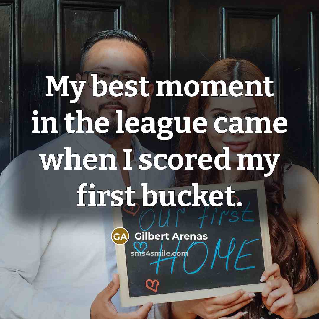 “My best moment in the league came when I scored…” quote by Gilbert Arenas