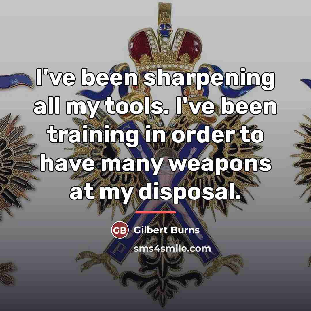 “I've been sharpening all my tools. I've been training in…” quote by Gilbert Burns