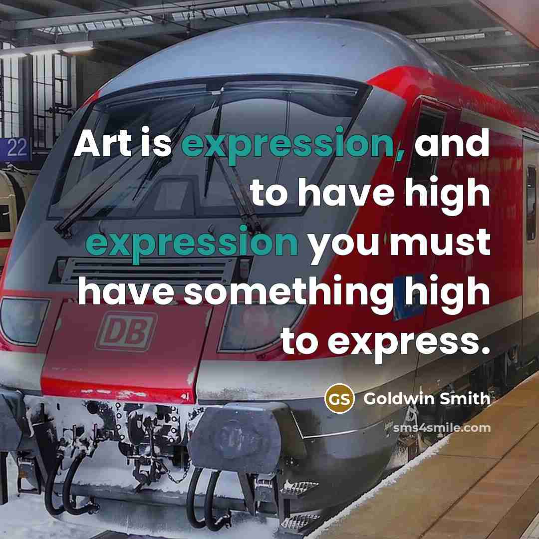 “Art is expression, and to have high expression you must…” quote by Goldwin Smith