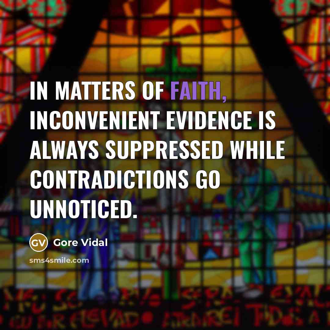 “In matters of faith, inconvenient evidence is always suppressed while…” quote by Gore Vidal