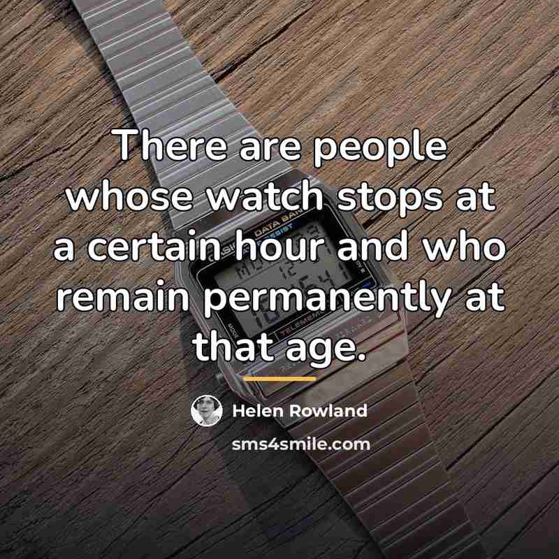 “There are people whose watch stops at a certain hour…” quote by Helen Rowland
